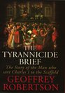 The Tyrannicide Brief The Man Who Sent Charles I to the Scaffold