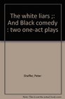 The white liars  And Black comedy  two oneact plays