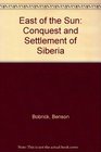 East of the Sun Conquest and Settlement of Siberia