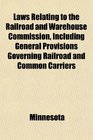 Laws Relating to the Railroad and Warehouse Commission Including General Provisions Governing Railroad and Common Carriers