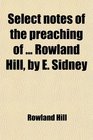 Select notes of the preaching of  Rowland Hill by E Sidney