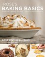 Rose's Baking Basics 100 Essential Recipes with More Than 600 StepbyStep Photos