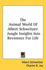The Animal World Of Albert Schweitzer Jungle Insights Into Reverence For Life