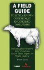 A Field Guide to Little Known Genetically Engineered Organisms Including Revisionary Interpretations About Their Impact on World History