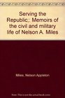 Serving the Republic Memoirs of the civil and military life of Nelson A Miles