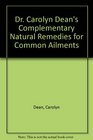 Dr Carolyn Dean's Complementary Natural Prescriptions for Common Ailments