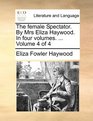 The female Spectator By Mrs Eliza Haywood In four volumes   Volume 4 of 4