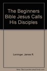 THE BEGINNERS BIBLE JESUS CALLS HIS DISCIPLES