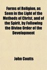Forms of Religion as Seen in the Light of the Methods of Christ and of the Spirit by Following the Divine Order of the Development