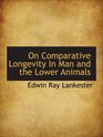 On Comparative Longevity In Man and the Lower Animals