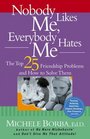 Nobody Likes Me Everybody Hates Me  The Top 25 Friendship Problems and How to Solve Them