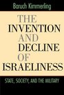 The Invention and Decline of Israeliness  State Society and the Military