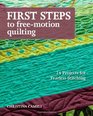 First Steps to FreeMotion Quilting 24 Projects for Fearless Stitching