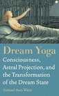 Dream Yoga Consciousness Astral Projection and the Transformation of the Dream State