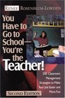 You Have to Go to School--You're the Teacher! : 250 Classroom Management Strategies to Make Your Job Easier and More Fun