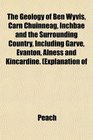 The Geology of Ben Wyvis Carn Chuinneag Inchbae and the Surrounding Country Including Garve Evanton Alness and Kincardine Explanation of