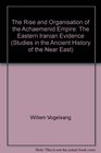 The Rise and Organisation of the Achaemenid Empire The Eastern Iranian Evidence