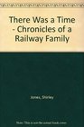 There Was a Time  Chronicles of a Railway Family