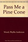 Pass Me a Pine Cone