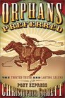 Orphans Preferred  The Twisted Truth and Lasting Legend of the Pony Express