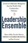 Leadership Ensemble Lessons in Collaborative Management from the World's Only Conductorless Orchestra