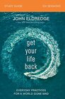 Get Your Life Back Study Guide Everyday Practices for a World Gone Mad