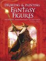 Drawing and Painting Fantasy Figures: From the Imagination to the Page