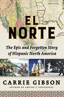 El Norte The Epic and Forgotten Story of Hispanic North America