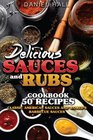Delicious sauces and rubs Cookbook 50 recipes Classic American sauces and World's Barbecue sauces