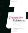Typography Referenced A Comprehensive Visual Guide to the Language History and Practice of Typography