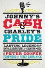 Johnny's Cash and Charley's Pride Lasting Legends and Untold Adventures in Country Music