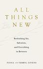 All Things New Rethinking Sin Salvation and Everything in Between