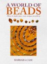 A World of Beads How to Make Your Own Unique Jewellery