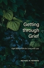 Getting Through Grief Eight Biblical Gifts for Living with Loss