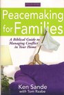 Peacemaking for Families A Biblical Guide to Managing Conflict in Your Home
