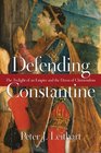 Defending Constantine The Twilight of an Empire and the Dawn of Christendom