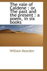 The vale of Caldene or The past and the present  a poem in six books