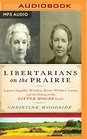 Libertarians on the Prairie Laura Ingalls Wilder Rose Wilder Lane and the Making of the Little House Books