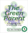 The Green Parent A KidFriendly Guide to EnvironmentallyFriendly Living