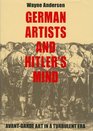 German Artists and Hitler's Mind Avantgarde Art in a Turbulent Era