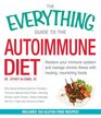 The Everything Guide To The Autoimmune Diet Restore Your Immune System and Manage Chronic Illness with Healing Nourishing Foods