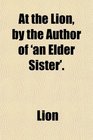 At the Lion by the Author of 'an Elder Sister'
