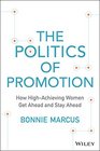 The Politics of Promotion How HighAchieving Women Get Ahead and Stay Ahead