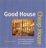 Good House Cheap House  Adventures in Creating an Extraordinary Home at an Ordinary Price