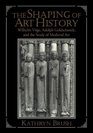 The Shaping of Art History Wilhelm Vge Adolph Goldschmidt and the Study of Medieval Art