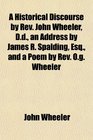 A Historical Discourse by Rev John Wheeler Dd an Address by James R Spalding Esq and a Poem by Rev Og Wheeler
