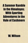 A Summer Ramble in the Himalayas With Sporting Adventures in the Vale of Cashmere