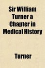 Sir William Turner a Chapter in Medical History
