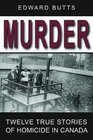 Murder Twelve True Stories of Homicide in Canada