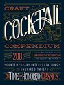 The Craft Cocktail Compendium Contemporary Interpretations and Inspired Twists on TimeHonored Classics
